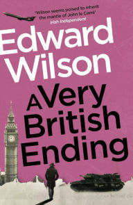 Title: A Very British Ending: A gripping espionage thriller by a former special forces officer, Author: Edward Wilson