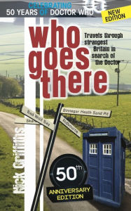 Title: Who Goes There - 50th Anniversary Edition: Travels Through Strangest Britain in Search of The Doctor, Author: Nick Griffiths