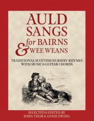 Title: Auld Sangs for Bairns & Wee Weans: Traditional Scottish Nursery Rhymes with Music and Guitar Chords, Author: John Thor Ewing