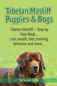 Title: Tibetan Mastiff Puppies & Dogs: Tibetan Mastiff - Step by Step Book... care, health, diet, training, behavior and more..., Author: Susan Shaw