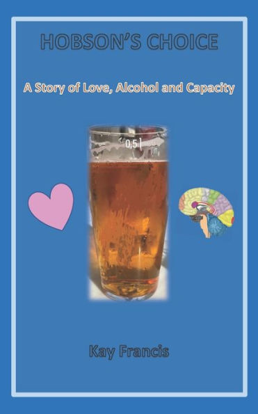 HOBSON'S CHOICE: A Story of Love, Alcohol and Capacity