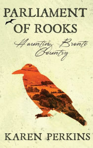 Title: Parliament of Rooks: Haunting BrontÃ¯Â¿Â½ Country, Author: Karen Perkins