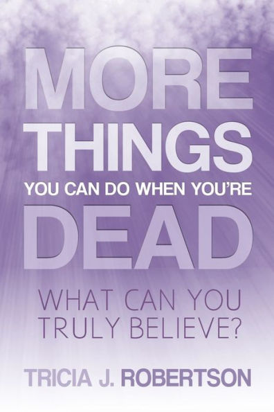 More Things you Can do When You're Dead: What Can You Truly Believe?