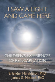 Title: I Saw A Light And Came Here: Children's Experiences of Reincarnation, Author: Erlendur Haraldsson