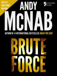 Title: Brute Force (Nick Stone Book 11): Andy McNab's best-selling series of Nick Stone thrillers - now available in the US, with bonus material, Author: Andy McNab