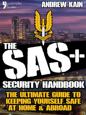 The SAS+ Security Handbook: The Ultimate Guide to Keeping Yourself Safe at Home & Abroad