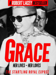 Title: Grace: Her Lives, Her Loves - the definitive biography of Grace Kelly, Princess of Monaco, Author: Robert Lacey