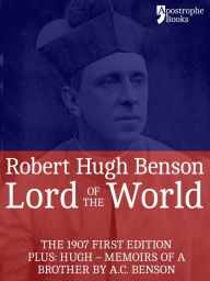 Title: Lord Of The World: The 1907 First Edition. Includes: Hugh - Memoirs Of A Brother by A.C. Benson., Author: Robert Hugh Benson