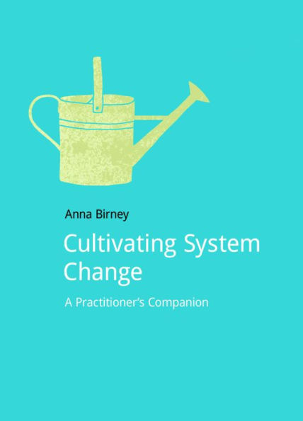Cultivating System Change: A Practitioner's Companion / Edition 1