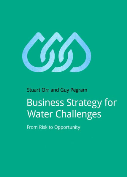 Business Strategy for Water Challenges: From Risk to Opportunity / Edition 1