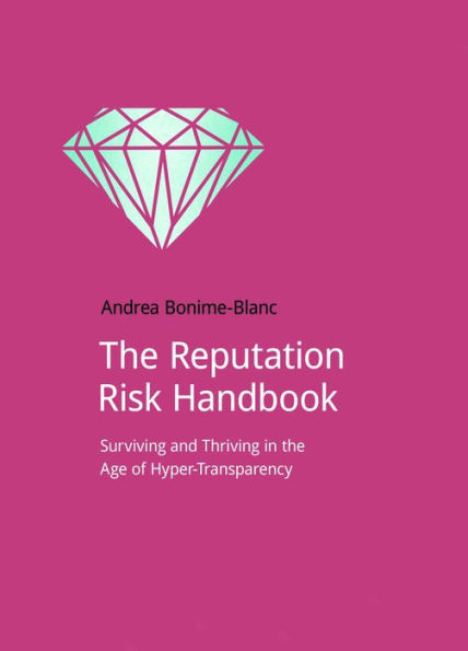 The Reputation Risk Handbook: Surviving and Thriving in the Age of Hyper-Transparency / Edition 1
