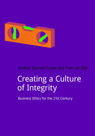 Title: Creating a Culture of Integrity: Business Ethics for the 21st Century / Edition 1, Author: Andrea Spencer-Cooke