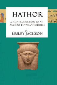 Title: Hathor: A Reintroduction to an Ancient Egyptian Goddess, Author: Lesley Jackson