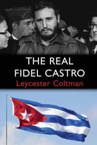 Title: The Real Fidel Castro, Author: Leycester Coltman