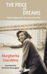 Title: The Price of Dreams: Patricia Highsmith, the novel of her life, Author: Margherita Giacobino