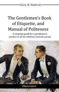 Title: The Gentlemen's Book of Etiquette, and Manual of Politeness, Author: Cecil B Hartley