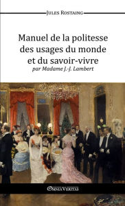 Title: Manuel de la politesse des usages du monde et du savoir-vivre, Author: Jules Rostaing