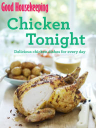 Title: Good Housekeeping Chicken Tonight!: Delicious chicken dishes for every day, Author: Good Housekeeping Institute