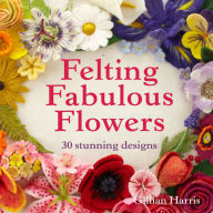 Title: Felting Fabulous Flowers: 30 stunning designs, Author: Gillian Harris