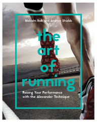 Title: The Art of Running: Raising Your Performance with the Alexander Technique, Author: Andrew Shields