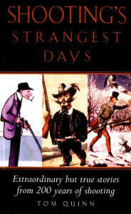 Title: Shooting's Strangest Days: Extraordinary but true stories from 200 years of shooting, Author: Tom Quinn