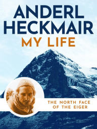 Title: My Life: Eiger North Face, Grandes Jorasses and other Adventures, Author: Anderl Heckmair