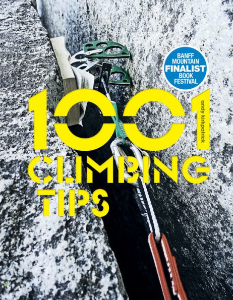 1001 Climbing Tips: The essential climbers' guide: from rock, ice and big-wall climbing to diet, training and mountain survival