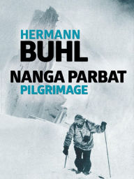 Title: Nanga Parbat Pilgrimage: The great mountaineering classic, Author: Hermann Buhl