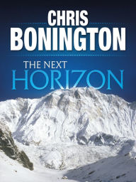 Title: The Next Horizon: From the Eiger to the south face of Annapurna, Author: Chris Bonington