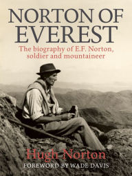 Title: Norton of Everest: The biography of E.F. Norton, soldier and mountaineer, Author: Hugh Norton