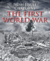 Title: Irish Jesuit Chaplains: in the First World War, Author: Damien Burke