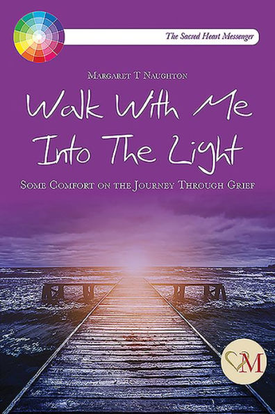 Walk With Me Into the Light: Some Comfort on the Journey Through Grief