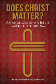 Title: Does Christ Matter?: An Anglican and a Jesuit in Dialogue, Author: Timothy Kinahan