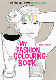 Title: Art Therapy: My Fashion Colouring Book: 100 Designs for Colouring In, Author: Marie Perron