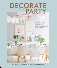 Title: Decorate for a Party: Stylish and Simple Ideas for Meaningful Gatherings, Author: Holly Becker