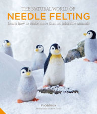 Title: The Natural World of Needle Felting: Learn how to make more than 20 adorable animals, Author: Fi Oberon