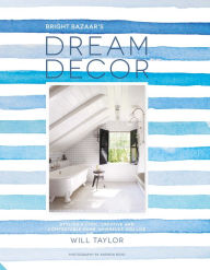 Title: Dream Decor: Styling a Cool, Creative and Comfortable Home, Wherever You Live, Author: Will Taylor