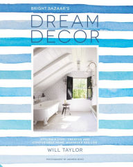 Title: Dream Decor: Styling a Cool, Creative and Comfortable Home, Wherever You Live, Author: Will Taylor
