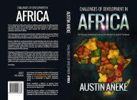 Title: Challenges of Development in Africa: The Missing Technology Link, the Morbid Corruption Pandemic, Author: Austin Aneke