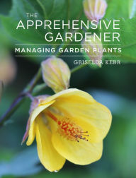 Title: The Apprehensive Gardener: Managing Garden Plants, Author: Griselda Kerr
