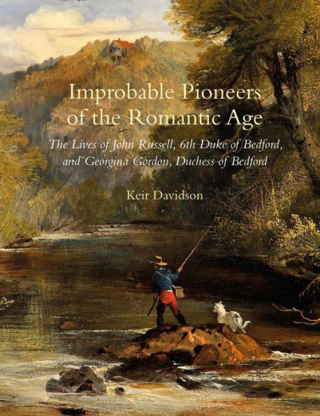 Improbable Pioneers of the Romantic Age: The Lives of John Russell, 6th Duke of Bedford and Georgina Gordon, Duchess of Bedford