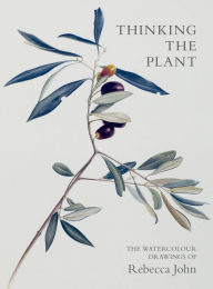 Title: Thinking the Plant: The Watercolour Drawings of Rebecca John, Author: Rebecca John