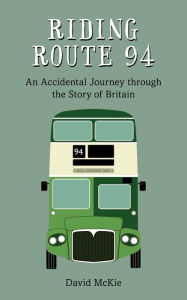 Title: Riding Route 94: An Accidental Journey Through the Story of Britain, Author: David Mckie