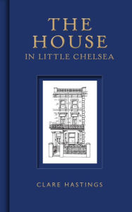 Title: The House in Little Chelsea, Author: Clare Hastings
