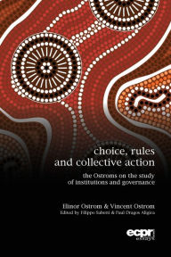 Title: Choice, Rules and Collective Action: The Ostroms on the Study of Institutions and Governance, Author: Elinor Ostrom