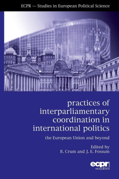 Practices of Interparliamentary Coordination International Politics: The European Union and Beyond