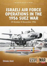 Title: Israeli Air Force Operations in the 1956 Suez War: 29 October-8 November 1956, Author: Shlomo Aloni