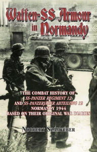 Title: Waffen-SS Armour in Normandy: The Combat History of SS Panzer Regiment 12 and SS Panzerjäger Abteilung 12, Normandy 1944, based on their original war diaries, Author: Norbert Számvéber