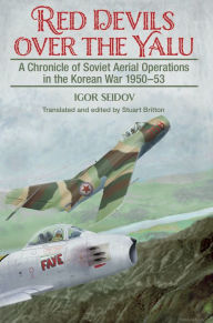 Title: Red Devils over the Yalu: A Chronicle of Soviet Aerial Operations in the Korean War 1950-53, Author: Stuart Britton