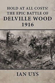 Title: Hold at All Costs!: The Epic Battle of Delville Wood 1916, Author: Ian Uys